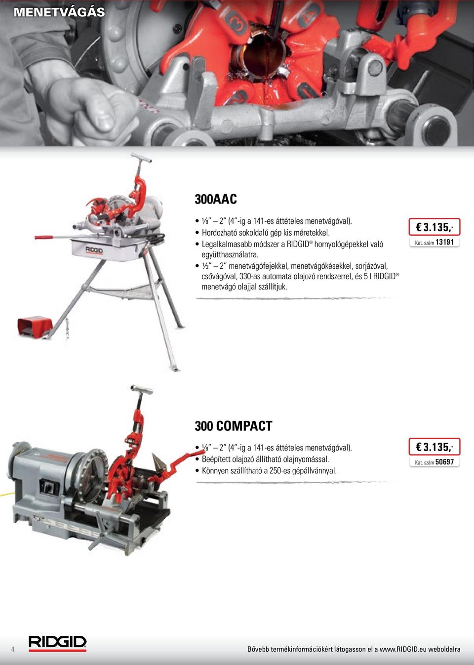 ½ 2 menetvágófejekkel, menetvágókésekkel, sorjázóval, csővágóval, 330-as automata olajozó rendszerrel, és 5 l RIDGID menetvágó olajjal szállítjuk.