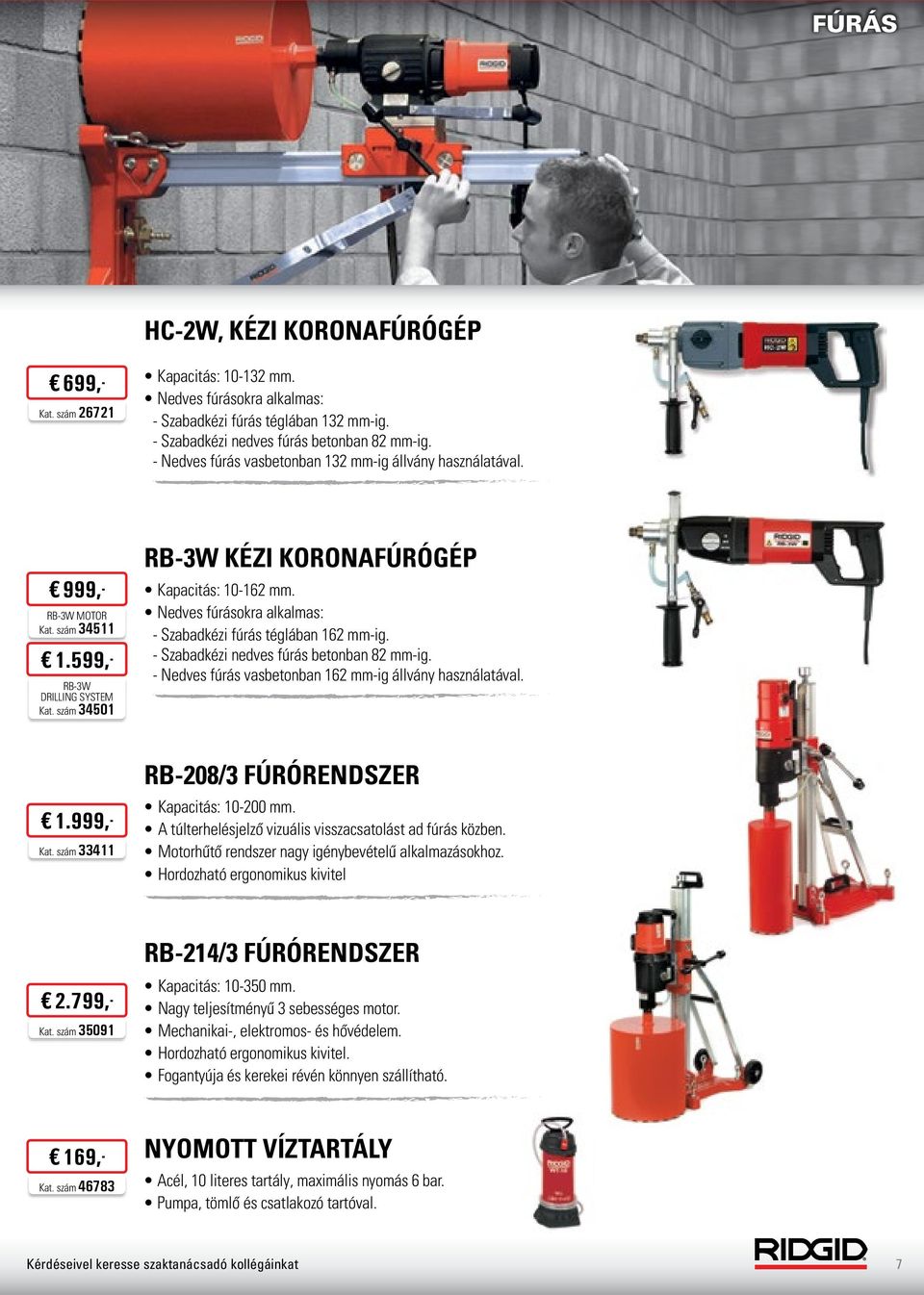 Nedves fúrásokra alkalmas: - Szabadkézi fúrás téglában 162 mm-ig. - Szabadkézi nedves fúrás betonban 82 mm-ig. - Nedves fúrás vasbetonban 162 mm-ig állvány használatával. 1.999,- Kat.