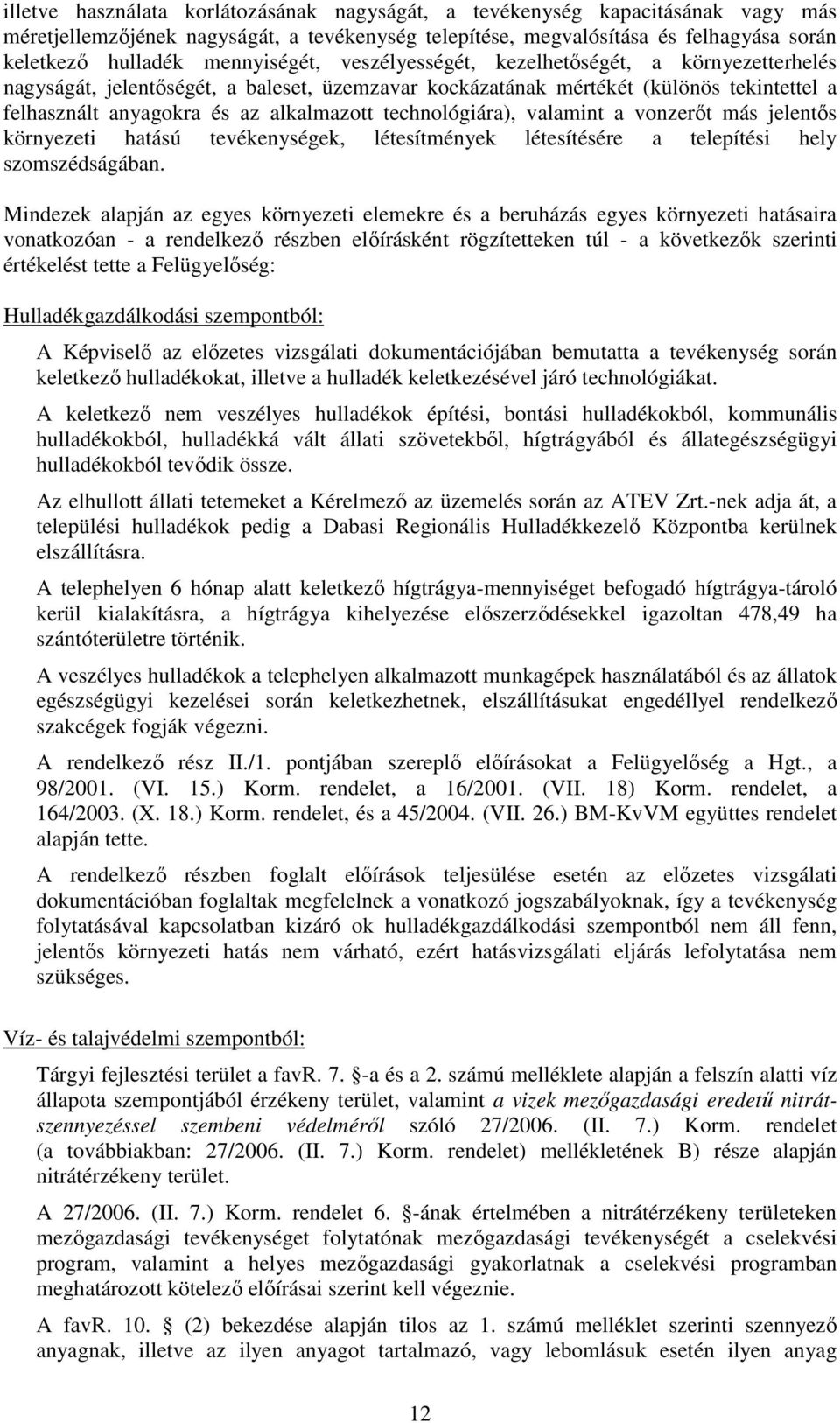 technológiára), valamint a vonzerőt más jelentős környezeti hatású tevékenységek, létesítmények létesítésére a telepítési hely szomszédságában.