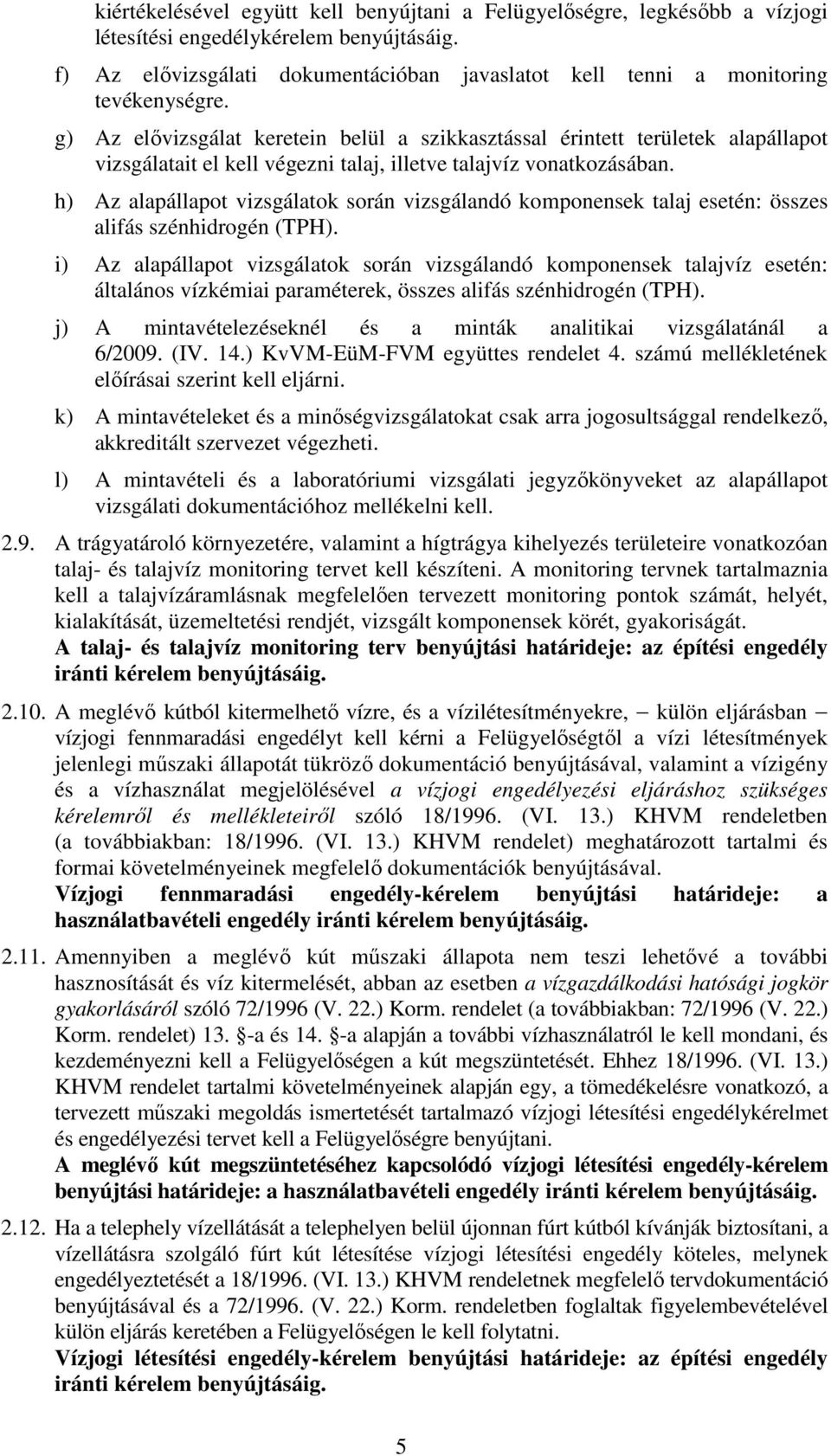 g) Az elővizsgálat keretein belül a szikkasztással érintett területek alapállapot vizsgálatait el kell végezni talaj, illetve talajvíz vonatkozásában.