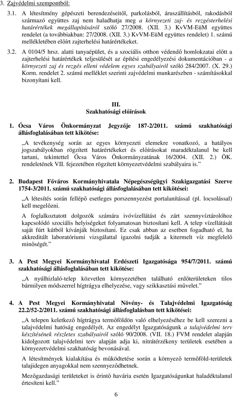 27/2008. (XII. 3.) KvVM-EüM együttes rendelet (a továbbiakban: 27/2008. (XII. 3.) KvVM-EüM együttes rendelet) 1. számú mellékletében előírt zajterhelési határértékeket. 3.2. A 0104/5 hrsz.