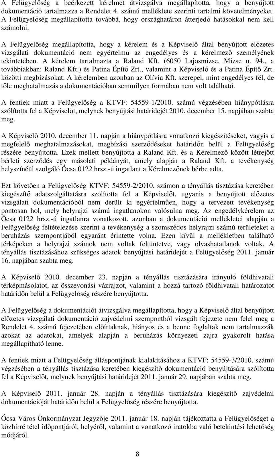 A Felügyelőség megállapította, hogy a kérelem és a Képviselő által benyújtott előzetes vizsgálati dokumentáció nem egyértelmű az engedélyes és a kérelmező személyének tekintetében.