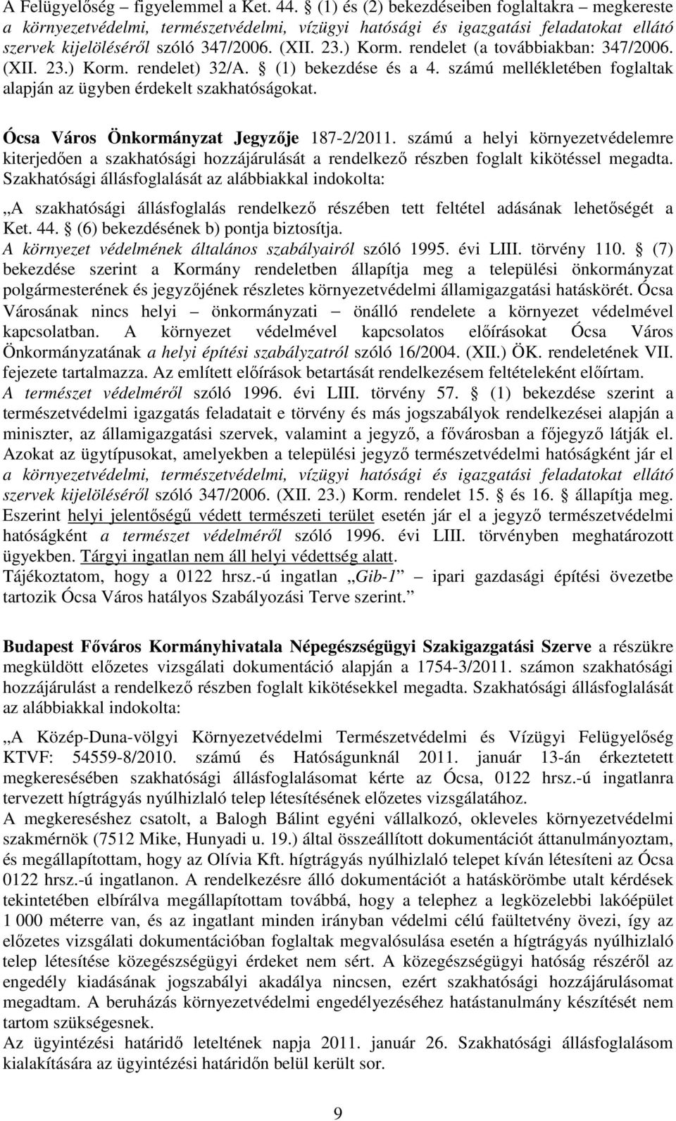 rendelet (a továbbiakban: 347/2006. (XII. 23.) Korm. rendelet) 32/A. (1) bekezdése és a 4. számú mellékletében foglaltak alapján az ügyben érdekelt szakhatóságokat.