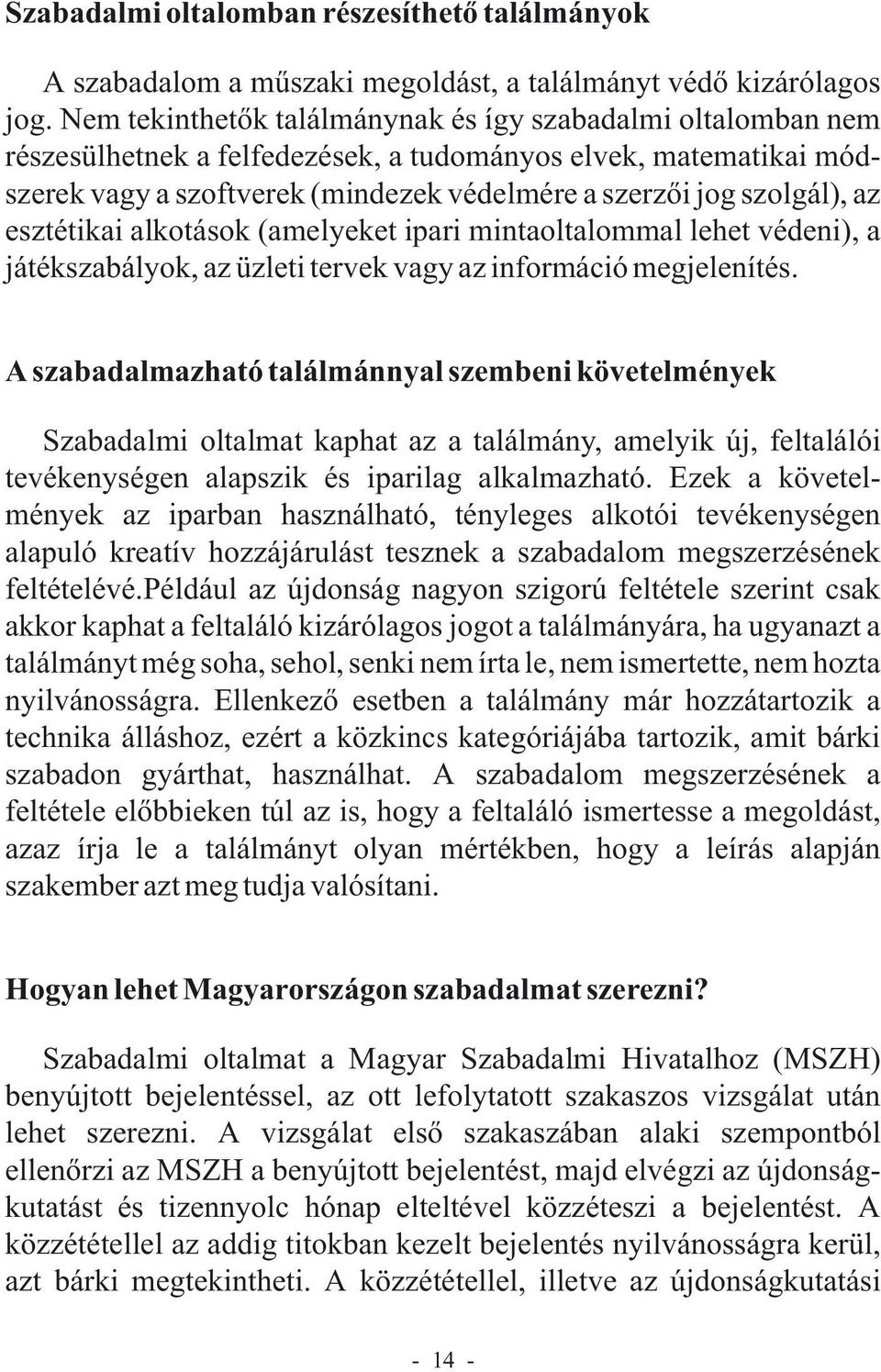 esztétikai alkotások (amelyeket ipari mintaoltalommal lehet védeni), a játékszabályok, az üzleti tervek vagy az információ megjelenítés.