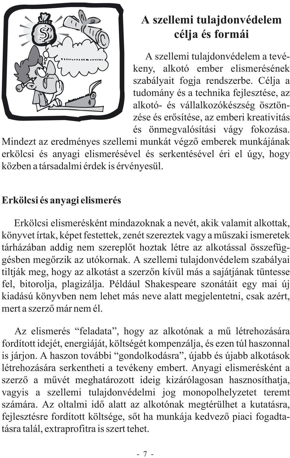 Mindezt az eredményes szellemi munkát végzõ emberek munkájának erkölcsi és anyagi elismerésével és serkentésével éri el úgy, hogy közben a társadalmi érdek is érvényesül.