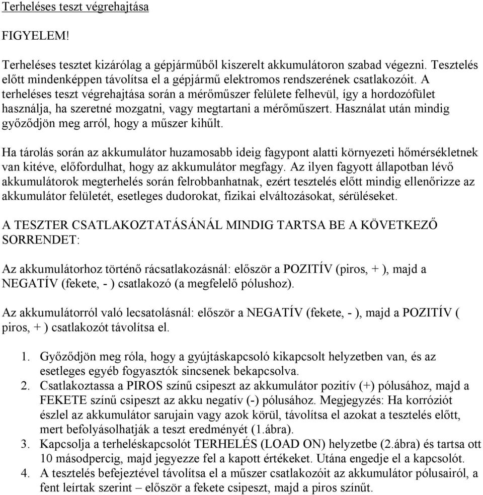 A terheléses teszt végrehajtása során a mérőműszer felülete felhevül, így a hordozófület használja, ha szeretné mozgatni, vagy megtartani a mérőműszert.