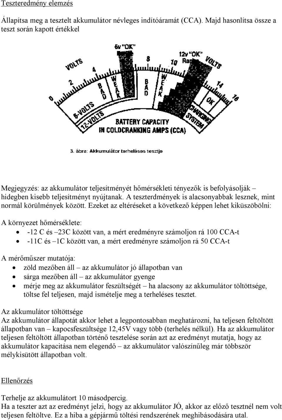 A teszterdmények is alacsonyabbak lesznek, mint normál körülmények között.