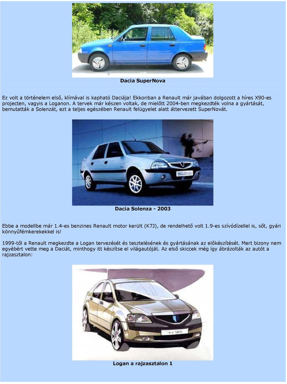 Dacia Solenza - 2003 Ebbe a modellbe már 1.4-es benzines Renault motor került (K7J), de rendelhető volt 1.9-es szívódízellel is, sőt, gyári könnyűfémkerekekkel is!