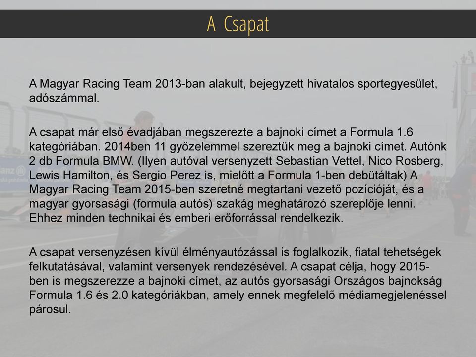 (Ilyen autóval versenyzett Sebastian Vettel, Nico Rosberg, Lewis Hamilton, és Sergio Perez is, mielőtt a Formula 1-ben debütáltak) A Magyar Racing Team 2015-ben szeretné megtartani vezető pozícióját,
