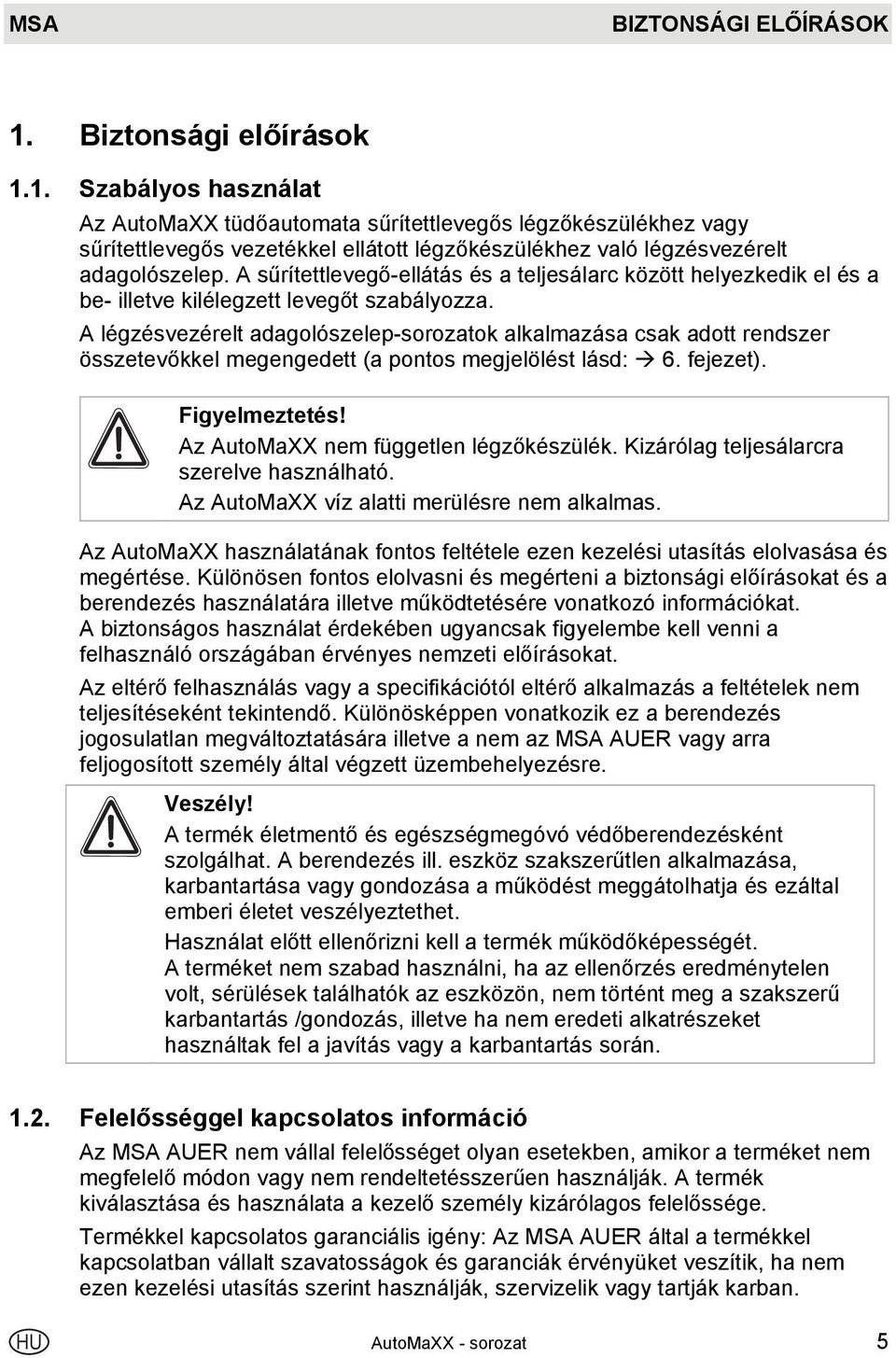 A légzésvezérelt adagolószelep-sorozatok alkalmazása csak adott rendszer összetevőkkel megengedett (a pontos megjelölést lásd: 6. fejezet). Figyelmeztetés! Az AutoMaXX nem független légzőkészülék.