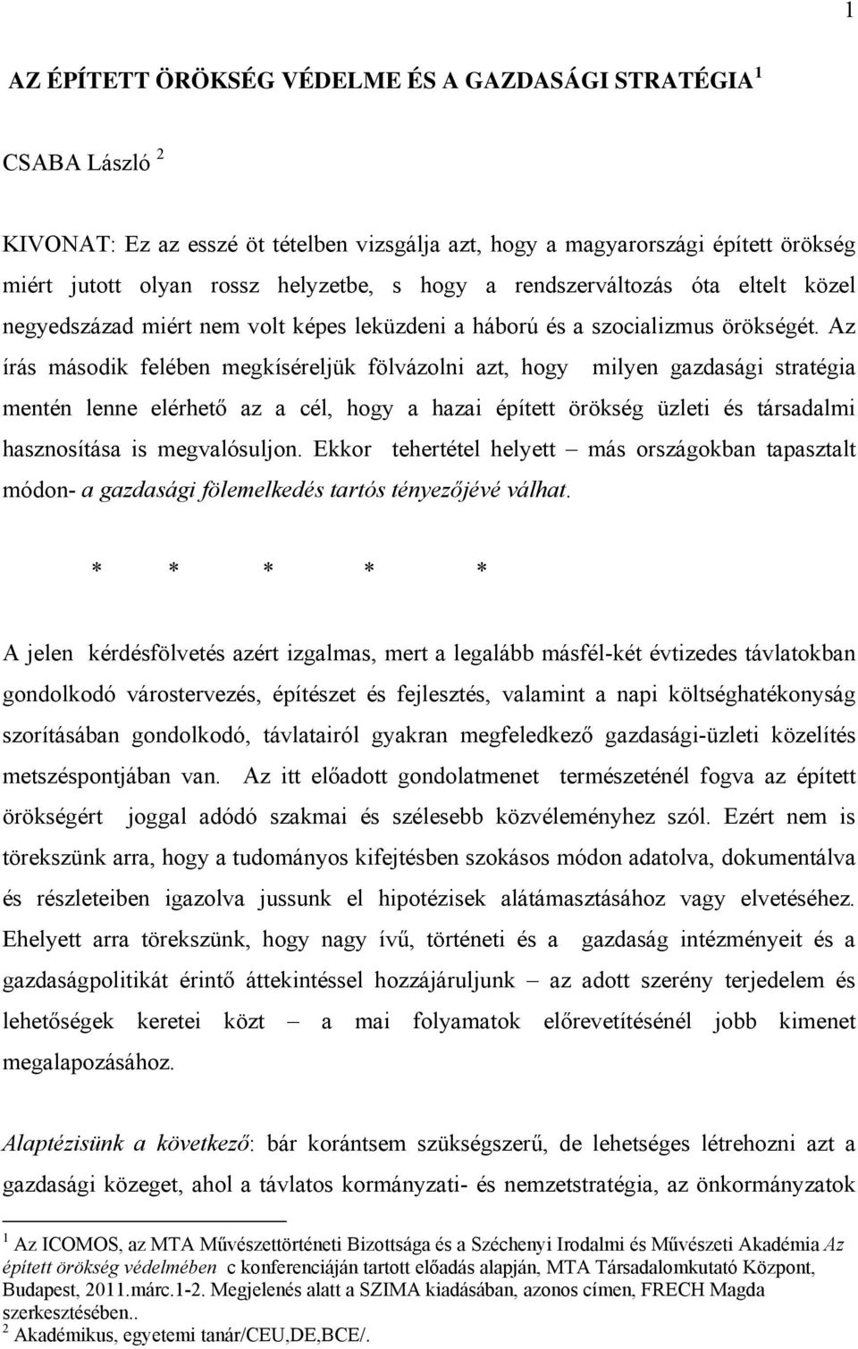 Az írás második felében megkíséreljük fölvázolni azt, hogy milyen gazdasági stratégia mentén lenne elérhető az a cél, hogy a hazai épített örökség üzleti és társadalmi hasznosítása is megvalósuljon.