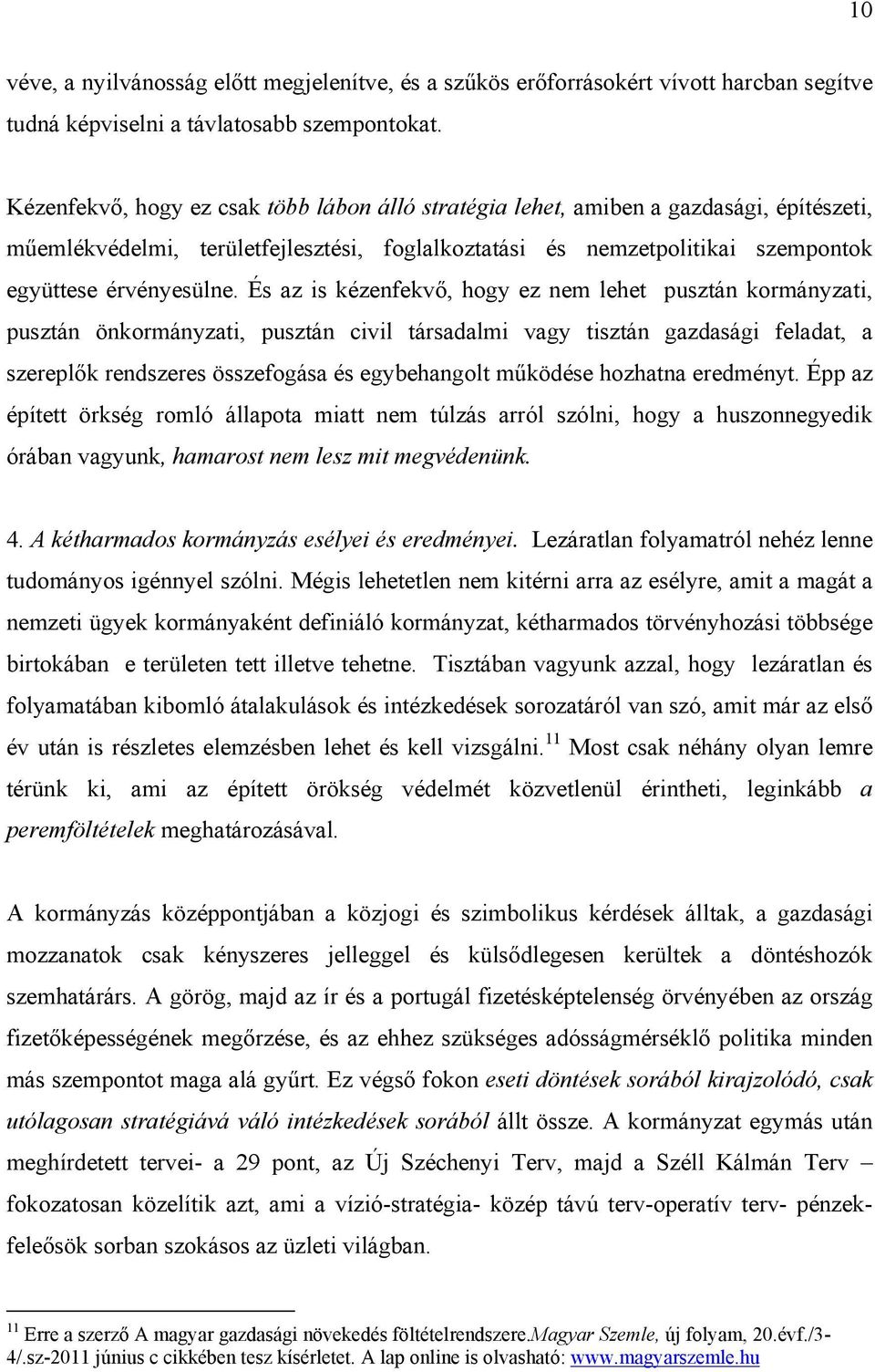 És az is kézenfekvő, hogy ez nem lehet pusztán kormányzati, pusztán önkormányzati, pusztán civil társadalmi vagy tisztán gazdasági feladat, a szereplők rendszeres összefogása és egybehangolt működése