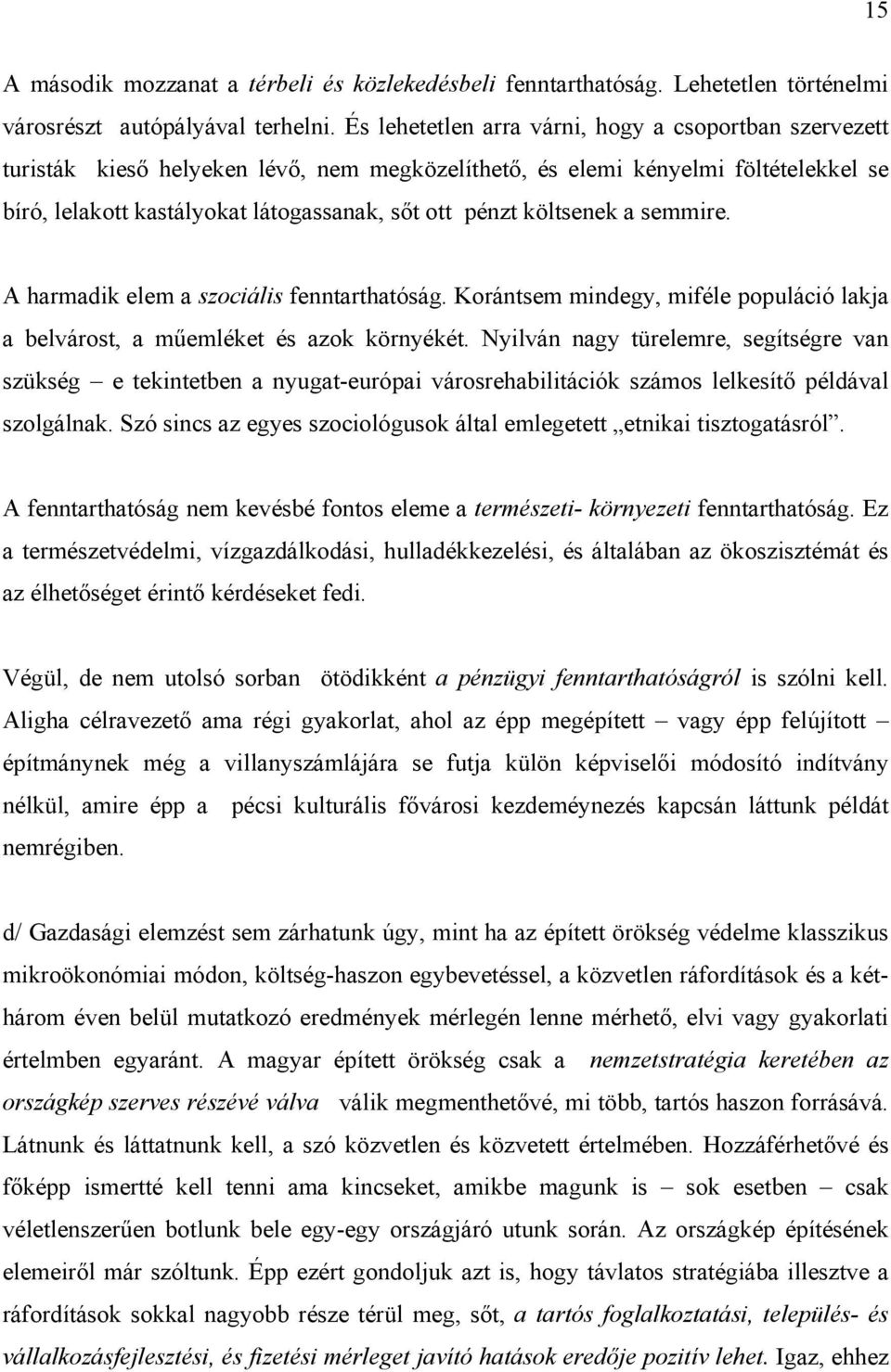 költsenek a semmire. A harmadik elem a szociális fenntarthatóság. Korántsem mindegy, miféle populáció lakja a belvárost, a műemléket és azok környékét.