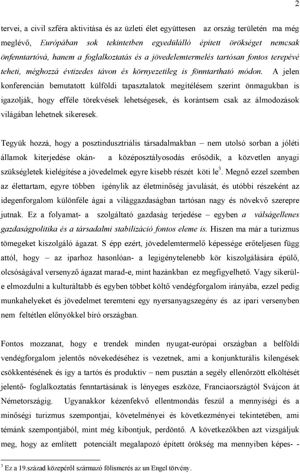 A jelen konferencián bemutatott külföldi tapasztalatok megítélésem szerint önmagukban is igazolják, hogy efféle törekvések lehetségesek, és korántsem csak az álmodozások világában lehetnek sikeresek.