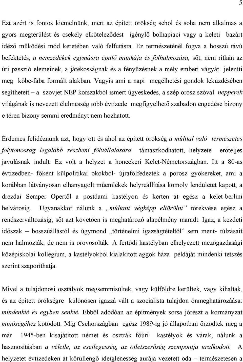 Ez természeténél fogva a hosszú távú befektetés, a nemzedékek egymásra épülő munkája és fölhalmozása, sőt, nem ritkán az úri passzió elemeinek, a játékosságnak és a fényűzésnek a mély emberi vágyát