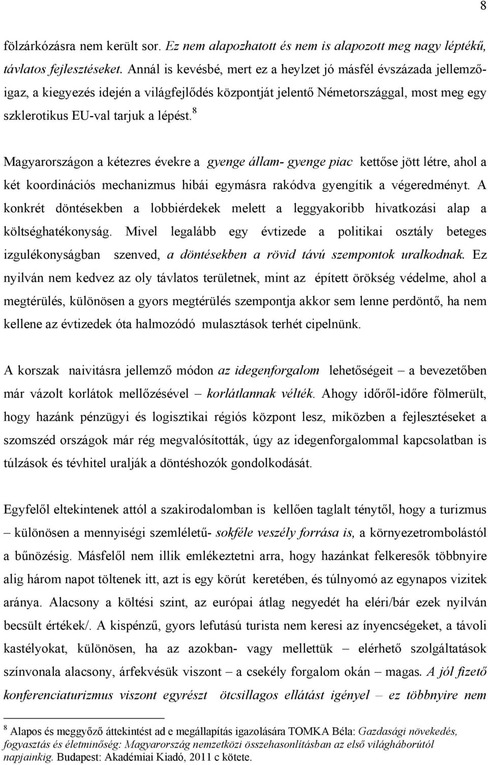 8 Magyarországon a kétezres évekre a gyenge állam- gyenge piac kettőse jött létre, ahol a két koordinációs mechanizmus hibái egymásra rakódva gyengítik a végeredményt.