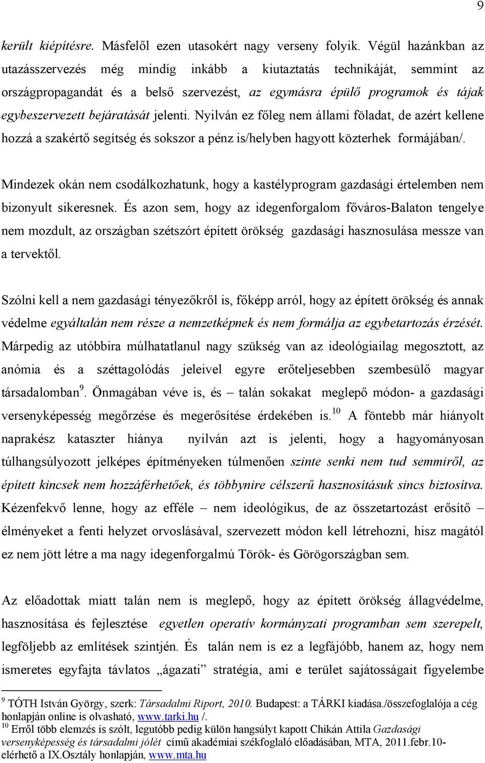 jelenti. Nyilván ez főleg nem állami föladat, de azért kellene hozzá a szakértő segítség és sokszor a pénz is/helyben hagyott közterhek formájában/.