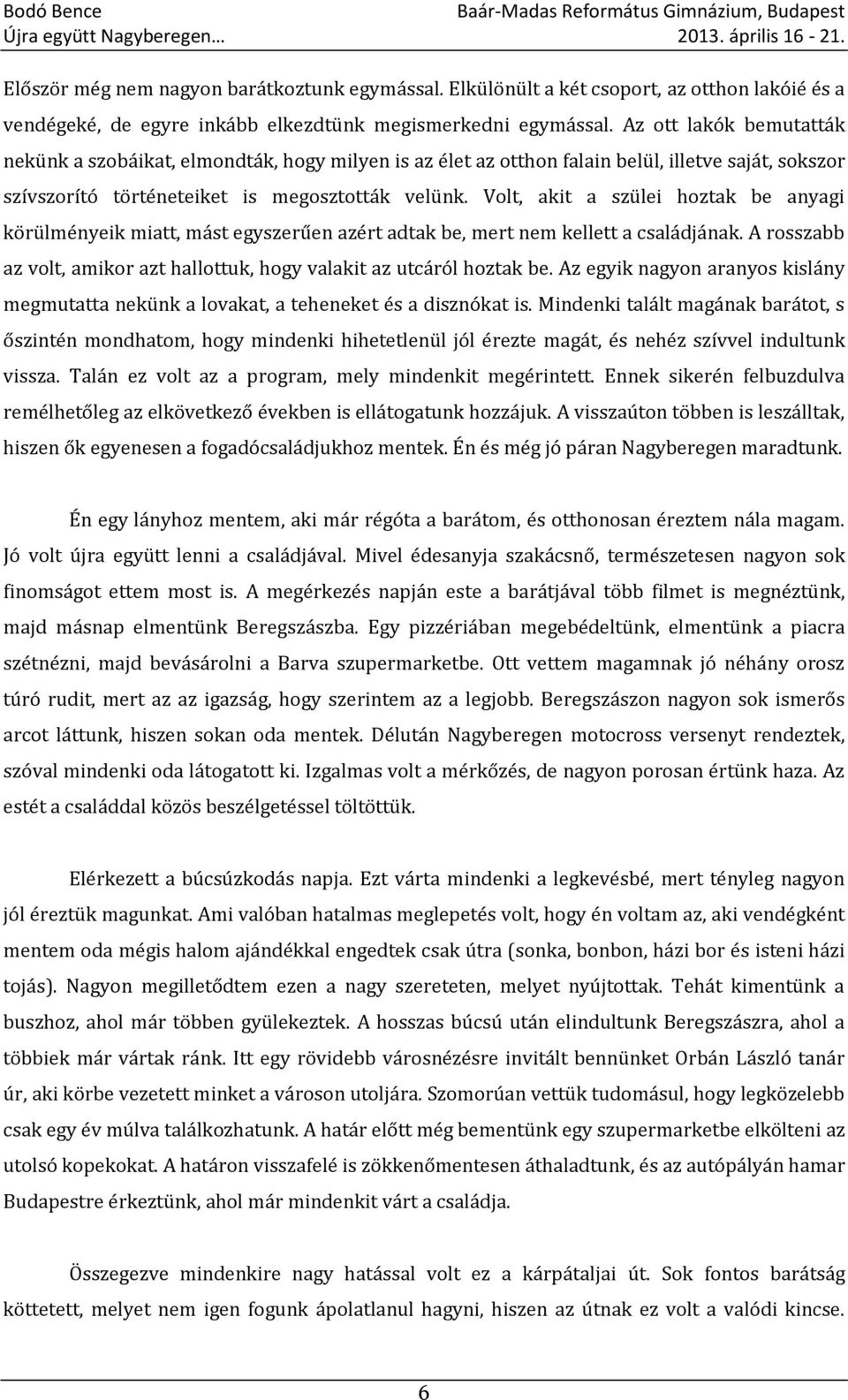 Volt, akit a szülei hoztak be anyagi körülményeik miatt, mást egyszerűen azért adtak be, mert nem kellett a családjának. A rosszabb az volt, amikor azt hallottuk, hogy valakit az utcáról hoztak be.