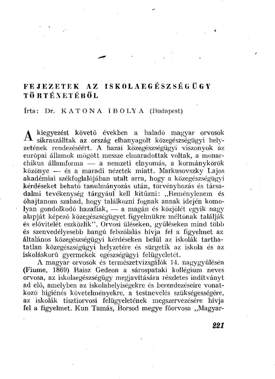 A hazai közegészségügyi viszonyok az európai államok mögött messze elmaradottak voltak, a monarchikus államforma a nemzeti elnyomás, a kormánykörök közönye és a maradi nézetek miatt.