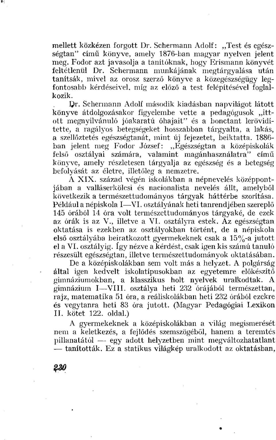 Dr- Schermann Adolf második kiadásban napvilágot látott könyve átdolgozásakor figyelembe vette a pedagógusok ittott megnyilvánuló jóakaratú óhajait" és a bonctant lerövidítette, a ragályos