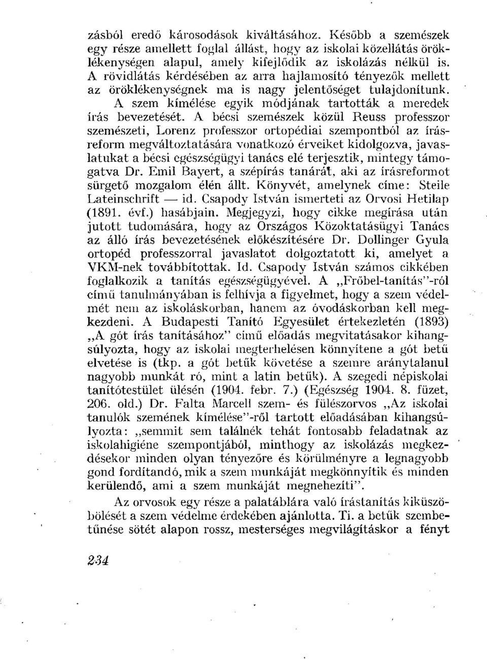 A bécsi szemészek közül Reuss professzor szemészeti, Lorenz professzor ortopédiai szempontból az írásreform megváltoztatására vonatkozó érveiket kidolgozva, javaslatukat a bécsi egészségügyi tanács