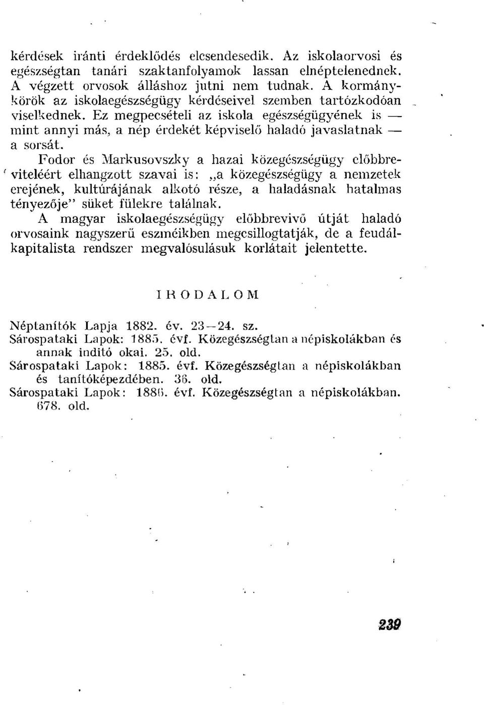 Fodor és Markusovszky a hazai közegészségügy előbbreviteléért elhangzott szavai is: a közegészségügy a nemzetek erejének, kultúrájának alkotó része, a haladásnak hatalmas tényezője" süket fülekre