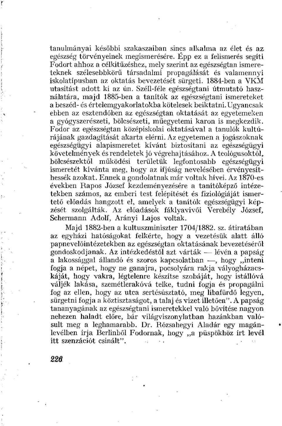 1884-ben a VKM utasítást adott ki az ún. Széli-féle egészségtani útmutató használatára, majd 1885-ben a tanítók az egészségtani ismereteket a beszéd- és értelemgyakorlatokba kötelesek beiktatni.