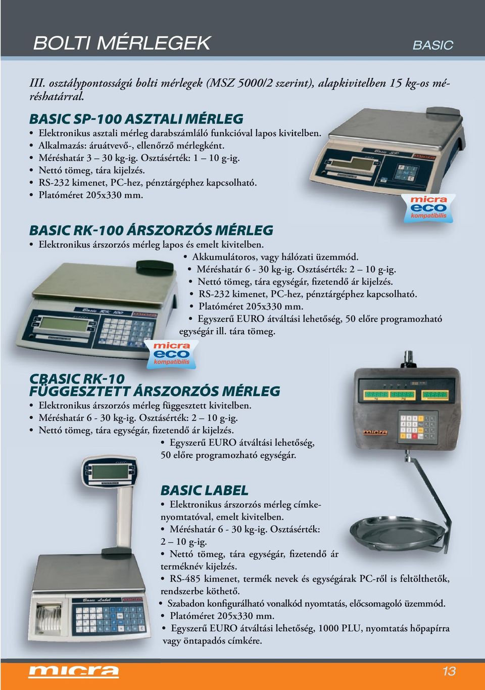 Nettó tömeg, tára kijelzés. RS-232 kimenet, -hez, pénztárgéphez kapcsolható. Platóméret 205x330 mm. BASIC RK-100 ÁRSZORZÓS MÉRLEG Elektronikus árszorzós mérleg lapos és emelt kivitelben.