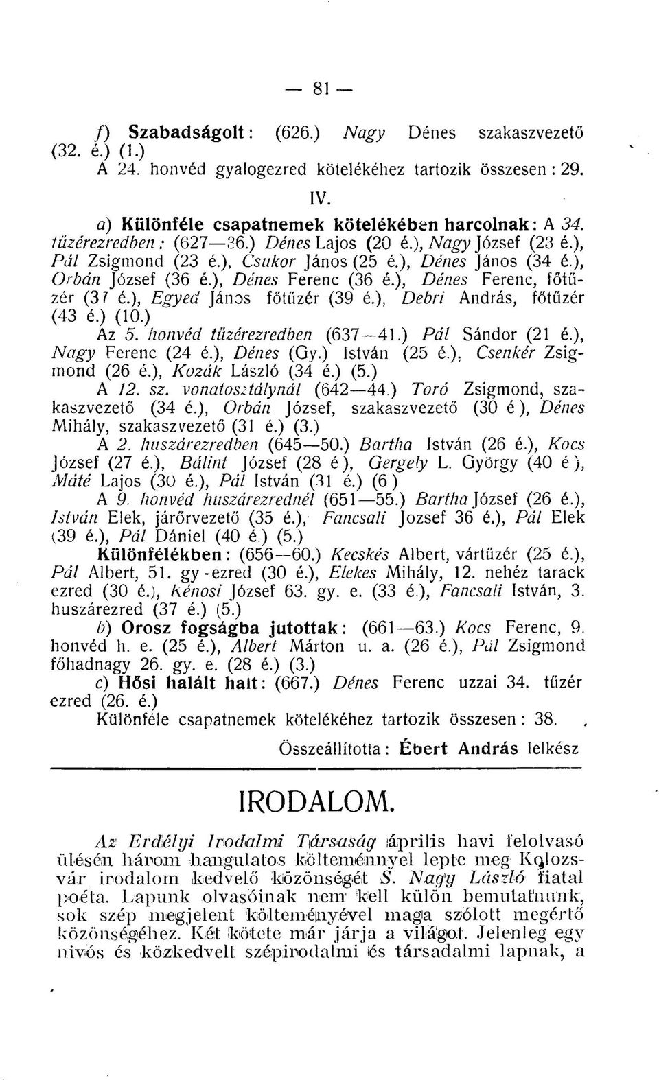 ), Dénes Ferenc, főtüzér (3 7 é.), Egyed János főtüzér (39 é.), Debri András, főtüzér (43 é.) (10.) Az 5. honvéd tüzér ezredben (637 41.) Pál Sándor (21 é.), Nagy Ferenc (24 é.), Dénes (Gy.