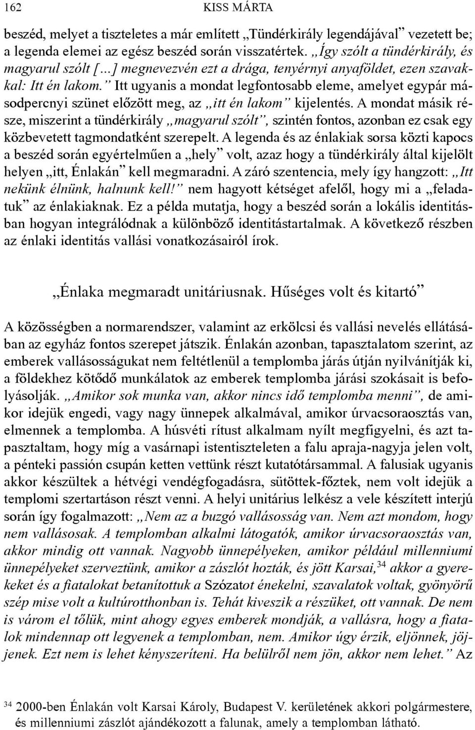 Itt ugyanis a mondat legfontosabb eleme, amelyet egypár másodpercnyi szünet elõzött meg, az itt én lakom kijelentés.