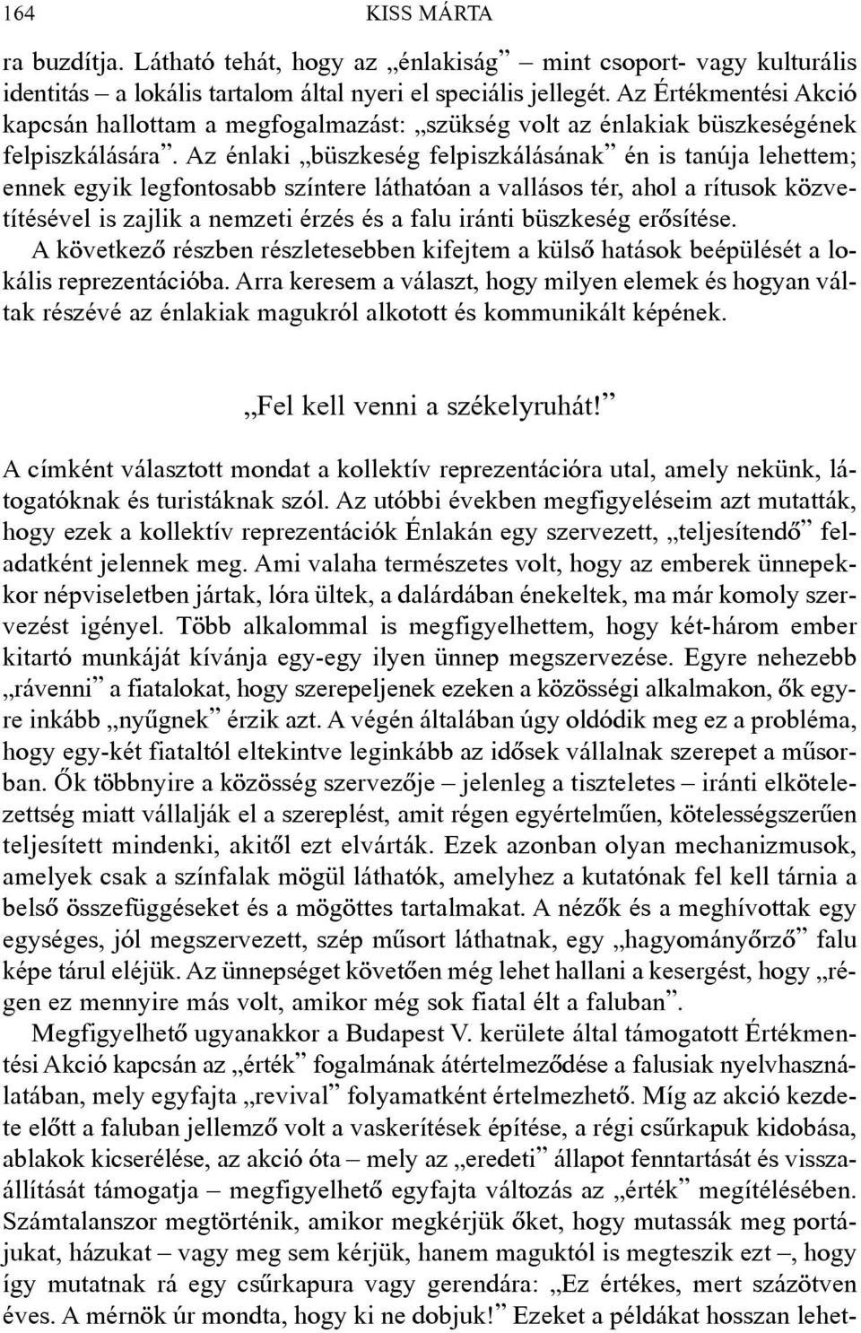 Az énlaki büszkeség felpiszkálásának én is tanúja lehettem; ennek egyik legfontosabb színtere láthatóan a vallásos tér, ahol a rítusok közvetítésével is zajlik a nemzeti érzés és a falu iránti