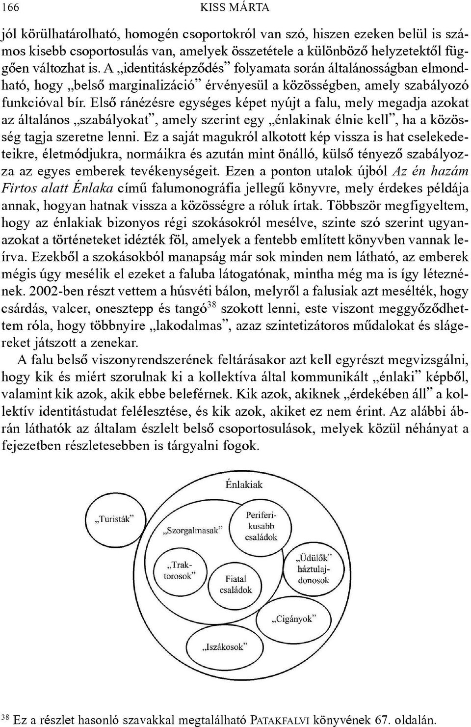 Elsõ ránézésre egységes képet nyújt a falu, mely megadja azokat az általános szabályokat, amely szerint egy énlakinak élnie kell, ha a közösség tagja szeretne lenni.