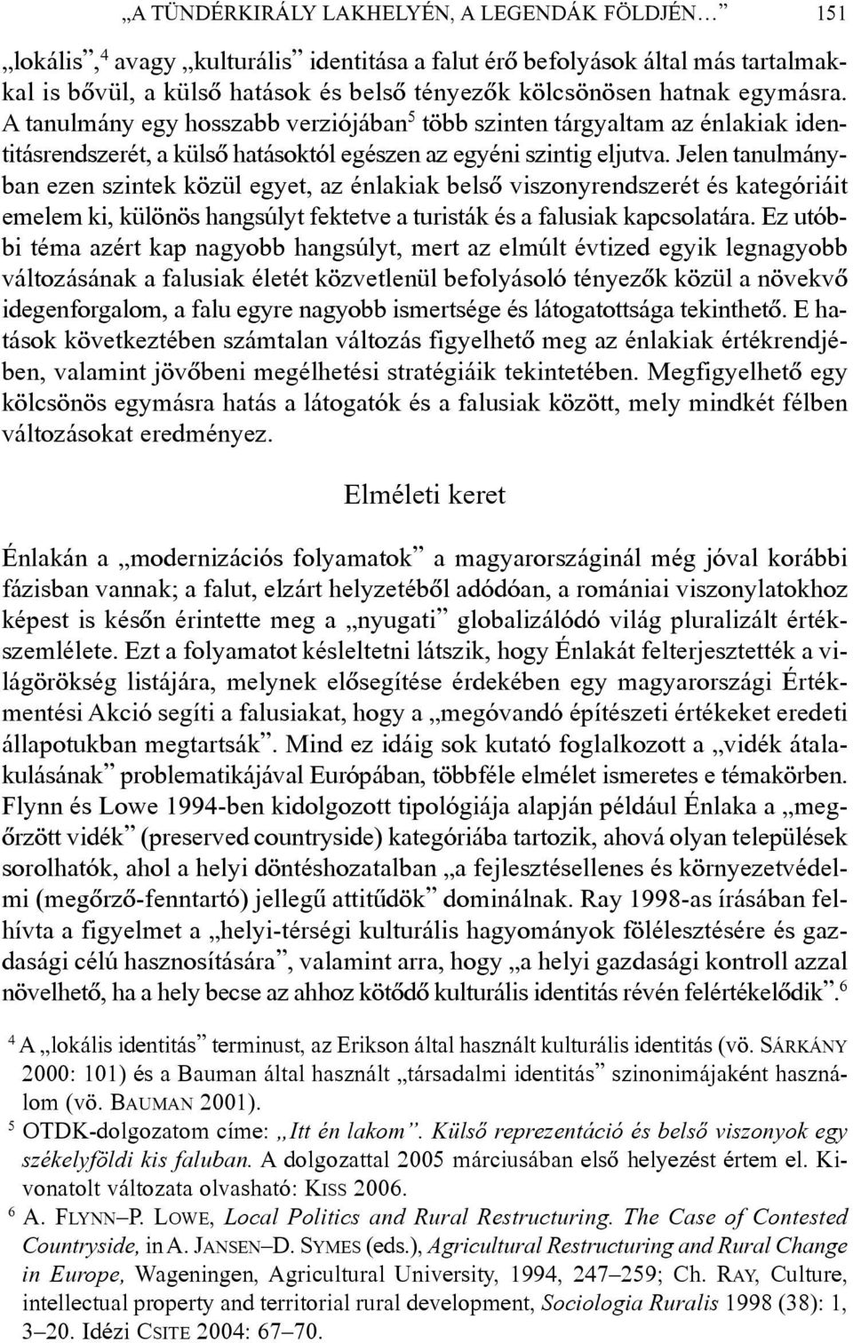 Jelen tanulmányban ezen szintek közül egyet, az énlakiak belsõ viszonyrendszerét és kategóriáit emelem ki, különös hangsúlyt fektetve a turisták és a falusiak kapcsolatára.