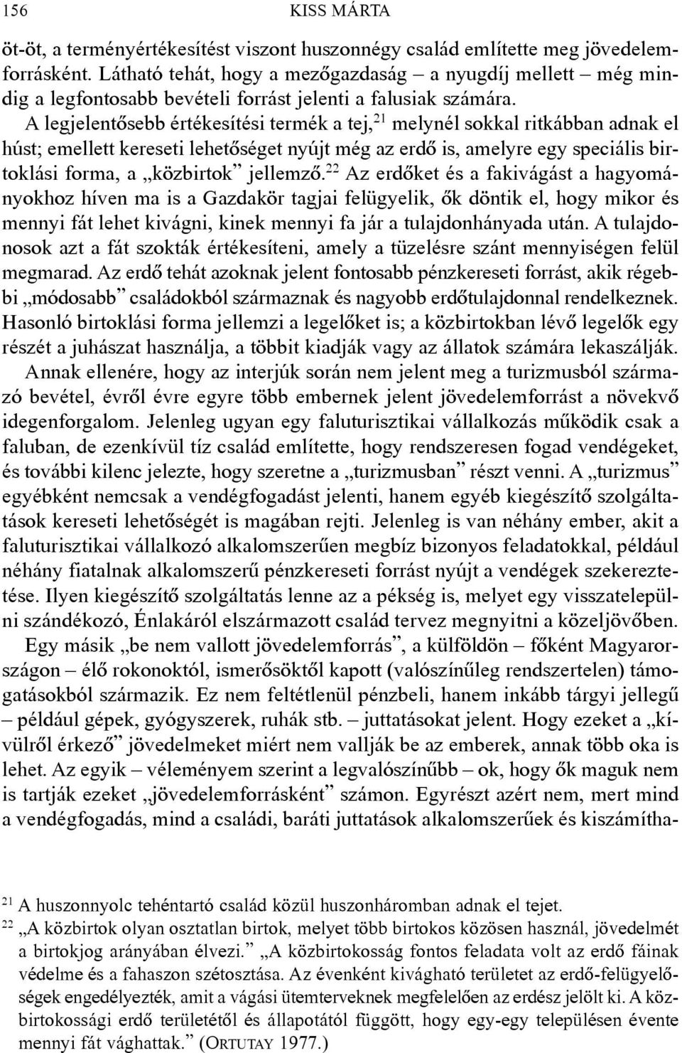 A legjelentõsebb értékesítési termék a tej, 21 melynél sokkal ritkábban adnak el húst; emellett kereseti lehetõséget nyújt még az erdõ is, amelyre egy speciális birtoklási forma, a közbirtok jellemzõ.