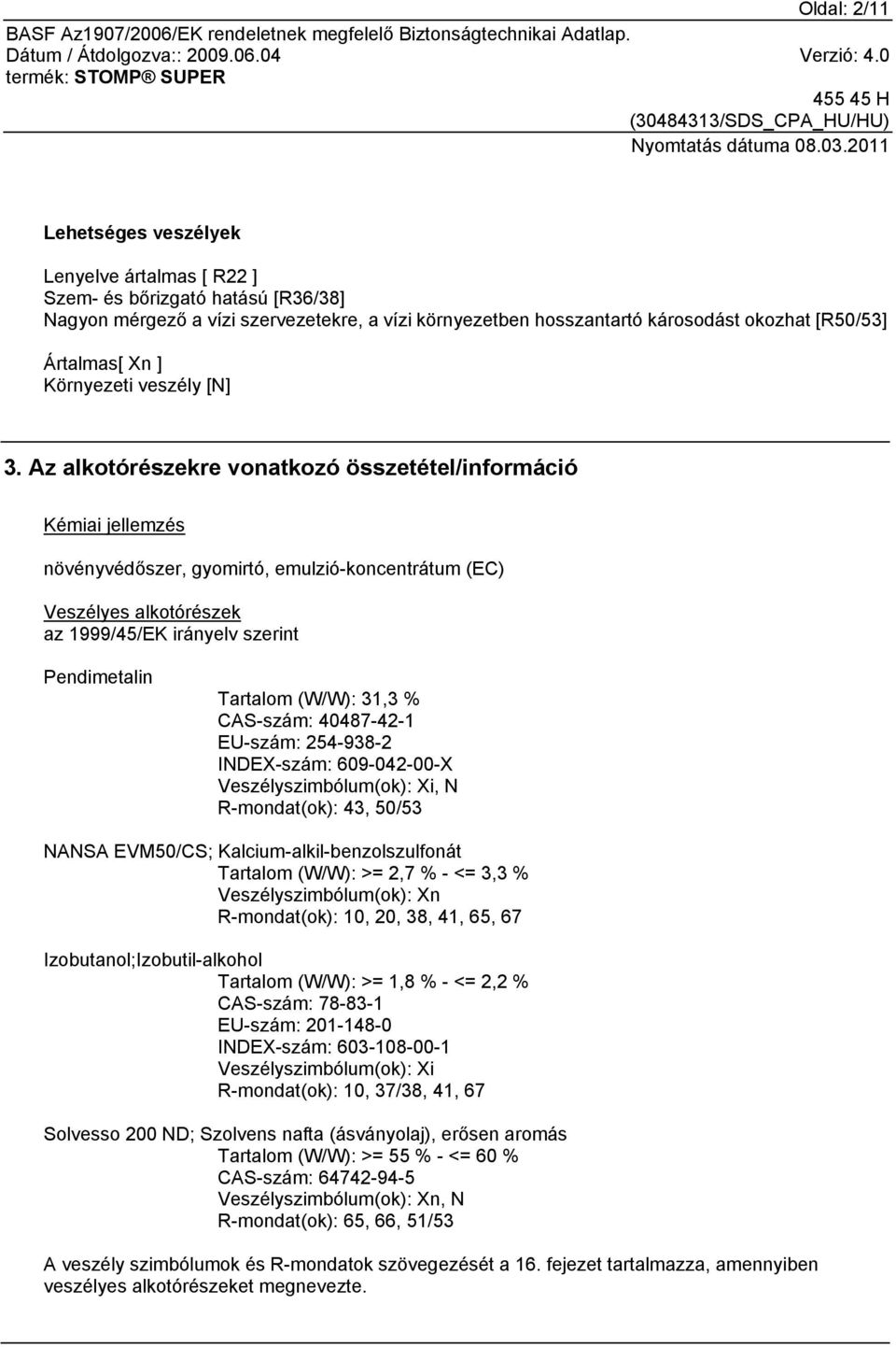 Az alkotórészekre vonatkozó összetétel/információ Kémiai jellemzés növényvédőszer, gyomirtó, emulzió-koncentrátum (EC) Veszélyes alkotórészek az 1999/45/EK irányelv szerint Pendimetalin Tartalom