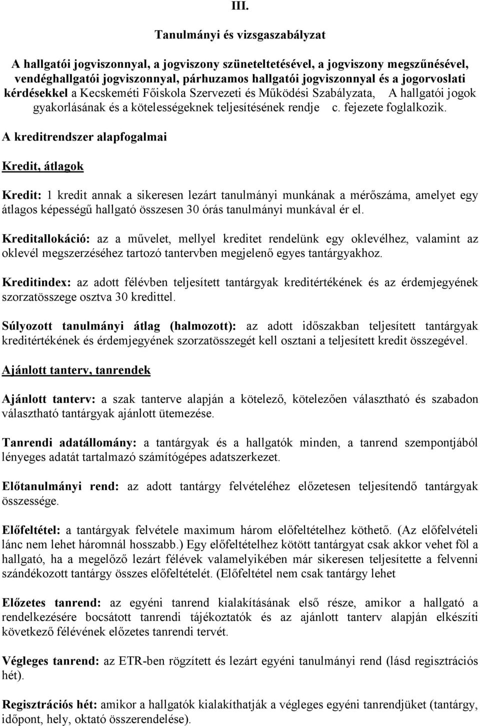 A kreditrendszer alapfogalmai Kredit, átlagok Kredit: 1 kredit annak a sikeresen lezárt tanulmányi munkának a mérőszáma, amelyet egy átlagos képességű hallgató összesen 30 órás tanulmányi munkával ér