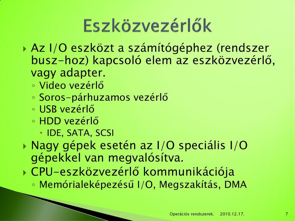 Video vezérlő Soros-párhuzamos vezérlő USB vezérlő HDD vezérlő IDE, SATA, SCSI