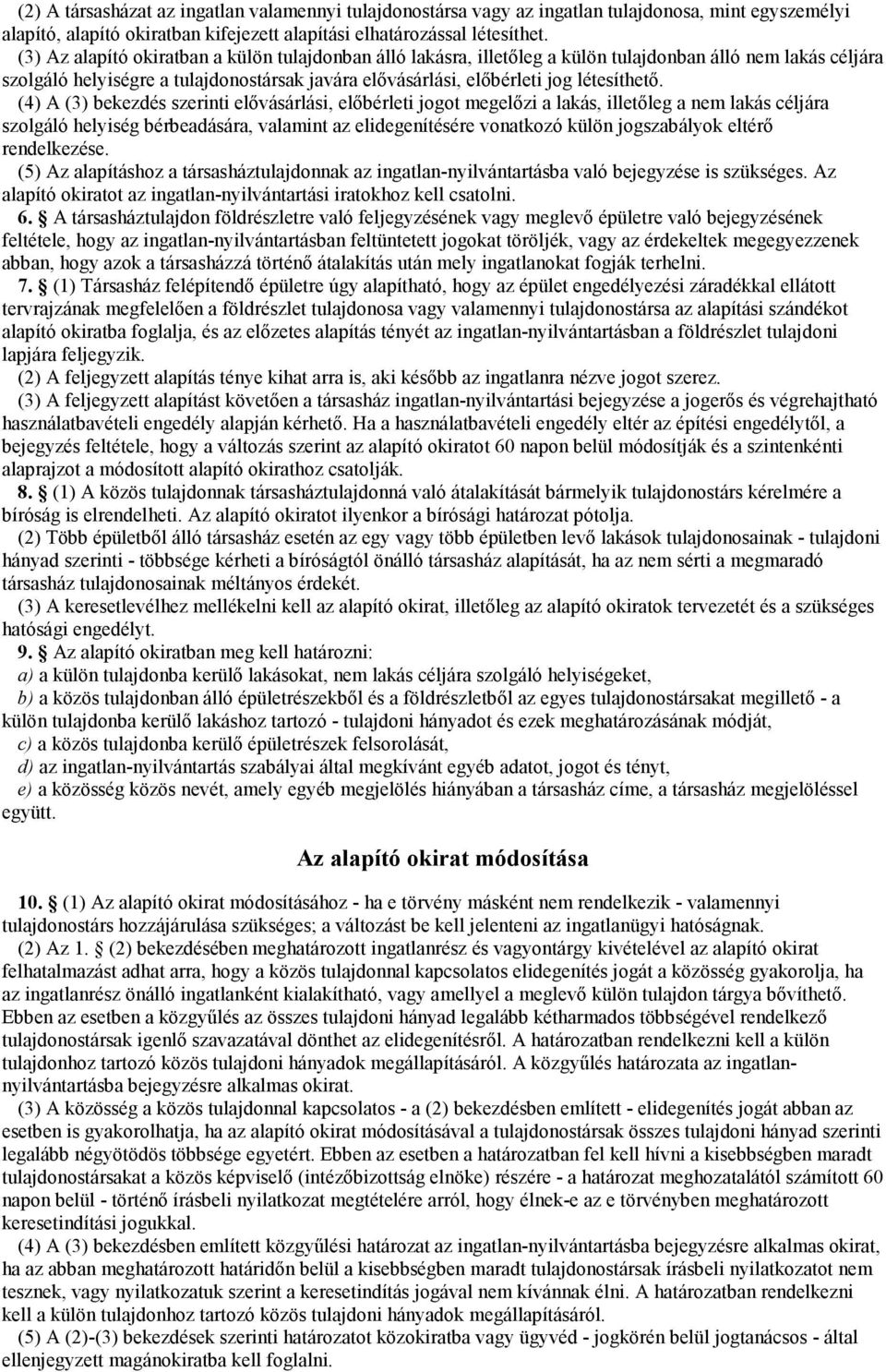 (4) A (3) bekezdés szerinti elıvásárlási, elıbérleti jogot megelızi a lakás, illetıleg a nem lakás céljára szolgáló helyiség bérbeadására, valamint az elidegenítésére vonatkozó külön jogszabályok