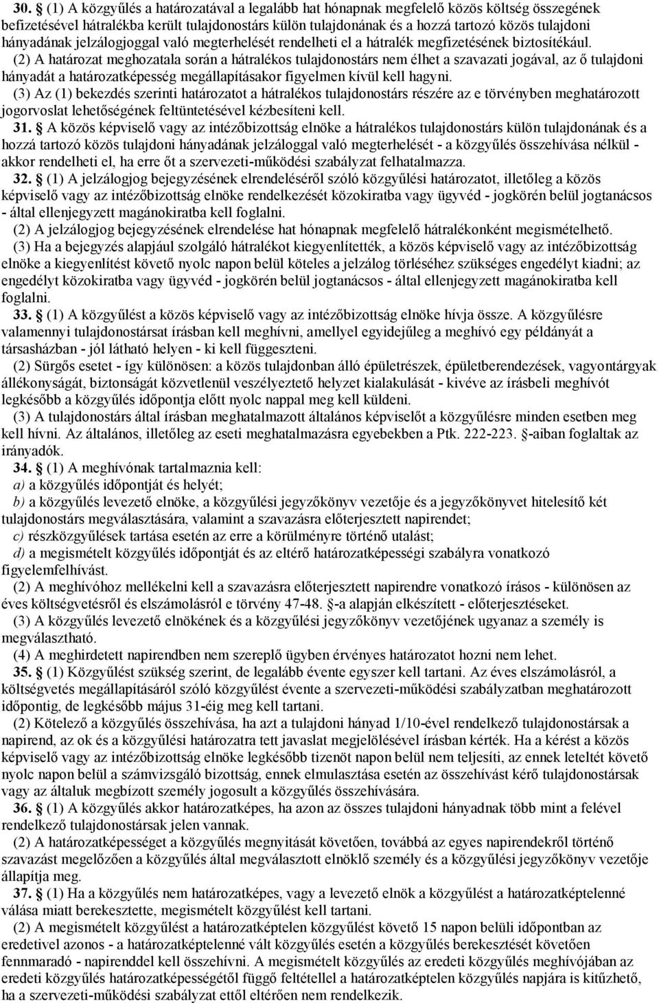 (2) A határozat meghozatala során a hátralékos tulajdonostárs nem élhet a szavazati jogával, az ı tulajdoni hányadát a határozatképesség megállapításakor figyelmen kívül kell hagyni.