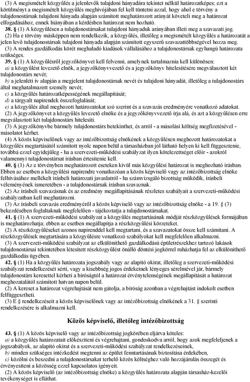 (1) A közgyőlésen a tulajdonostársakat tulajdoni hányaduk arányában illeti meg a szavazati jog.