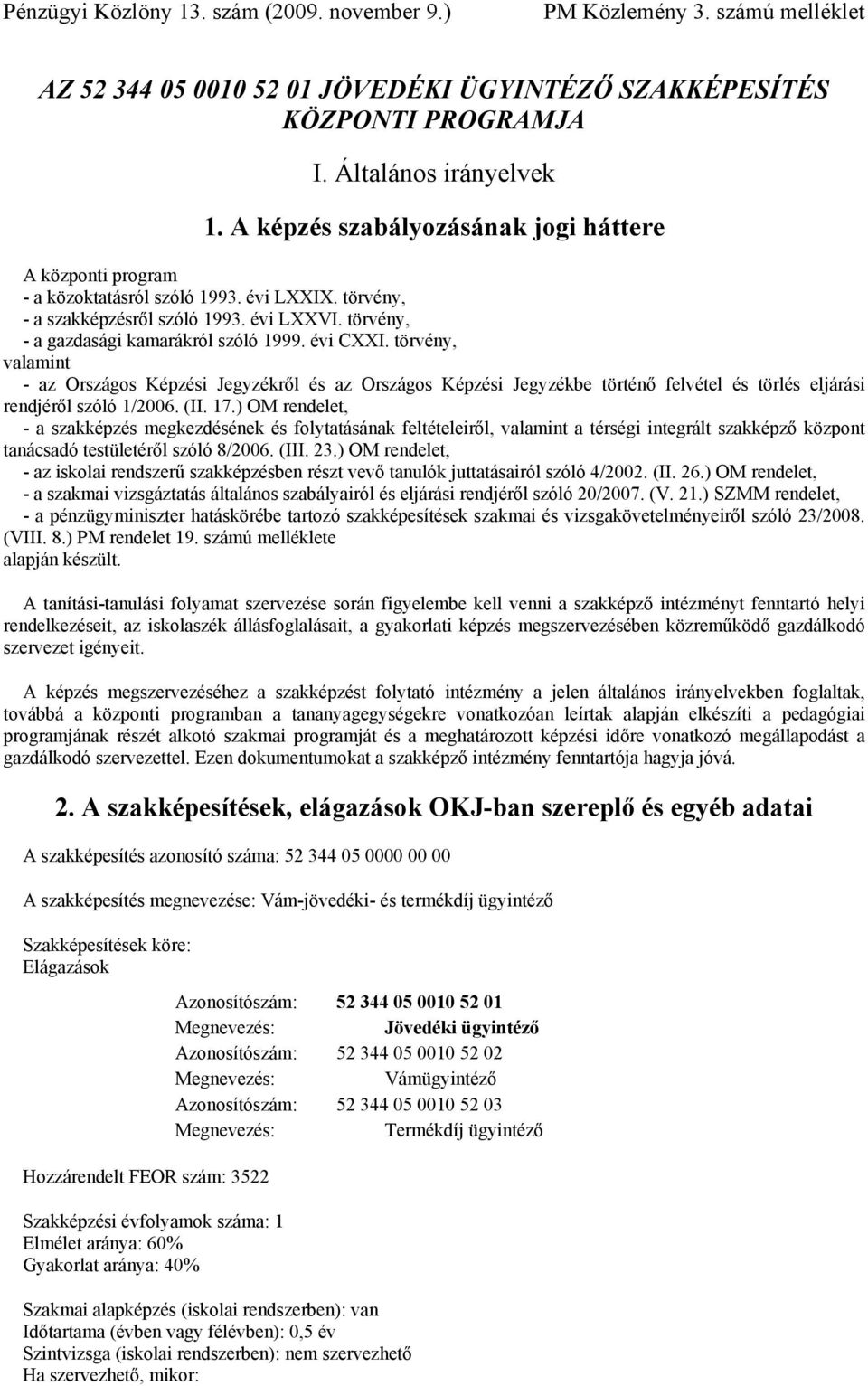 törvény, valamint - az Országos Képzési Jegyzékről és az Országos Képzési Jegyzékbe történő felvétel és törlés eljárási rendjéről szóló 1/2006. (II. 17.