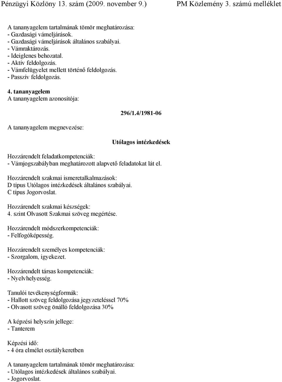 4/1981-06 Utólagos intézkedések - Vámjogszabályban meghatározott alapvető feladatokat lát el. D típus Utólagos intézkedések általános szabályai. C típus Jogorvoslat. 4.