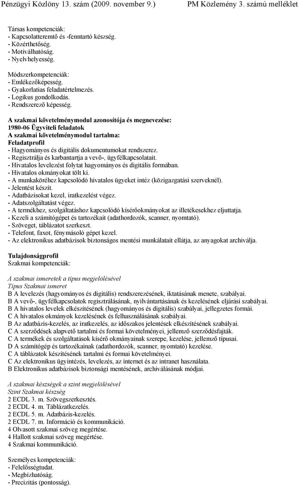 A szakmai követelménymodul azonosítója és megnevezése: 1980-06 Ügyviteli feladatok A szakmai követelménymodul tartalma: Feladatprofil - Hagyományos és digitális dokumentumokat rendszerez.