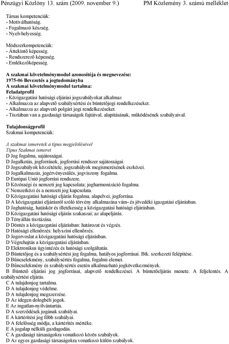 Alkalmazza az alapvető szabálysértési és büntetőjogi rendelkezéseket. - Alkalmazza az alapvető polgári jogi rendelkezéseket.