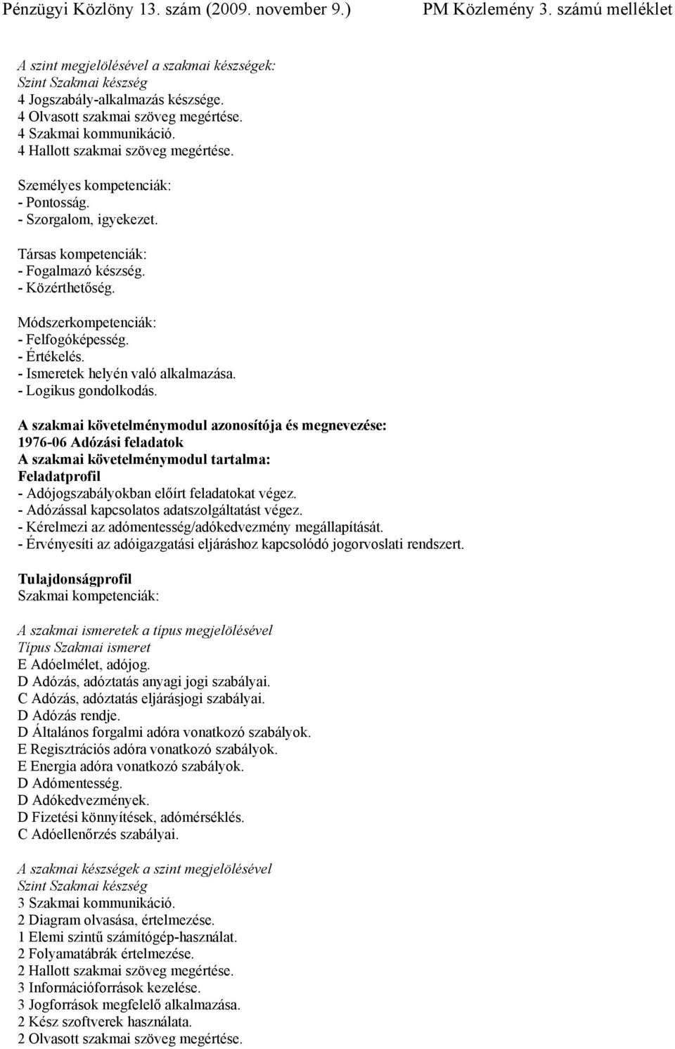 - Ismeretek helyén való alkalmazása. - Logikus gondolkodás.