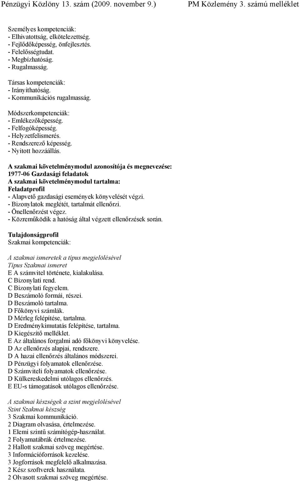 A szakmai követelménymodul azonosítója és megnevezése: 1977-06 Gazdasági feladatok A szakmai követelménymodul tartalma: Feladatprofil - Alapvető gazdasági események könyvelését végzi.