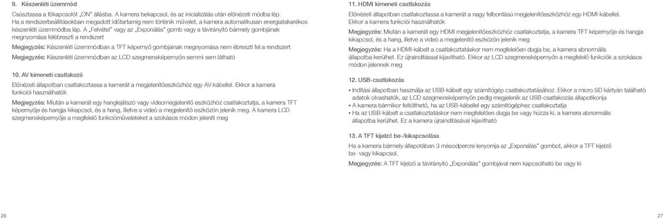 A Felvétel vagy az Exponálás gomb vagy a távirányító bármely gombjának megnyomása felébreszti a rendszert Megjegyzés: Készenléti üzemmódban a TFT képernyő gombjainak megnyomása nem ébreszti fel a