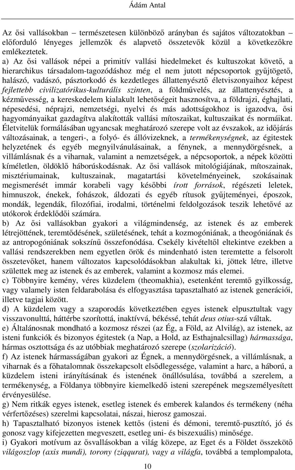 kezdetleges állattenyésztı életviszonyaihoz képest fejlettebb civilizatórikus-kulturális szinten, a földmővelés, az állattenyésztés, a kézmővesség, a kereskedelem kialakult lehetıségeit hasznosítva,