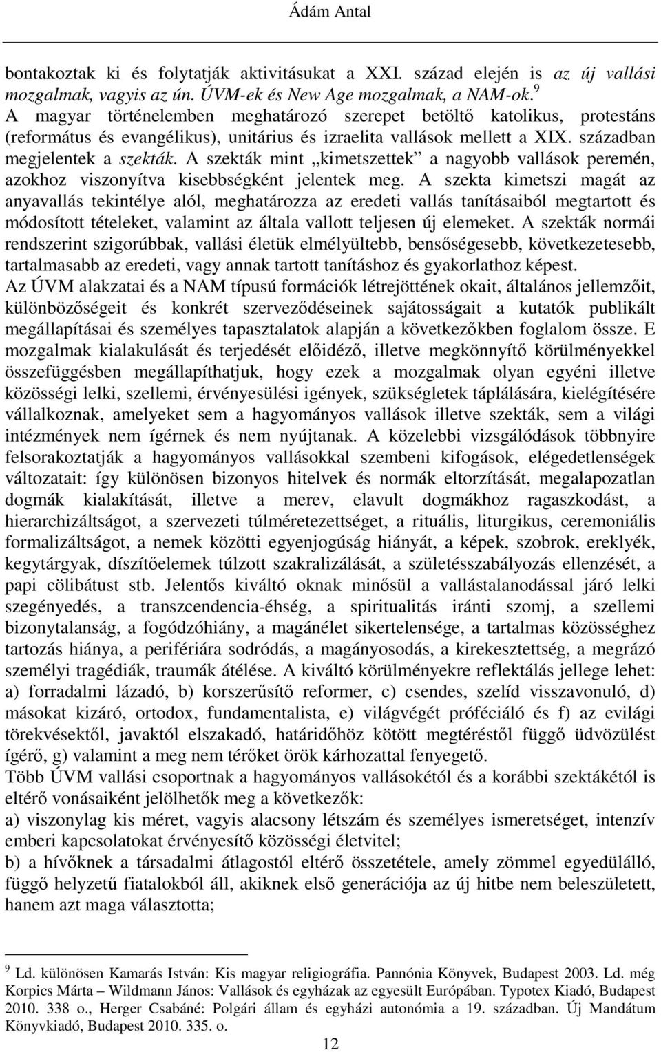 A szekták mint kimetszettek a nagyobb vallások peremén, azokhoz viszonyítva kisebbségként jelentek meg.