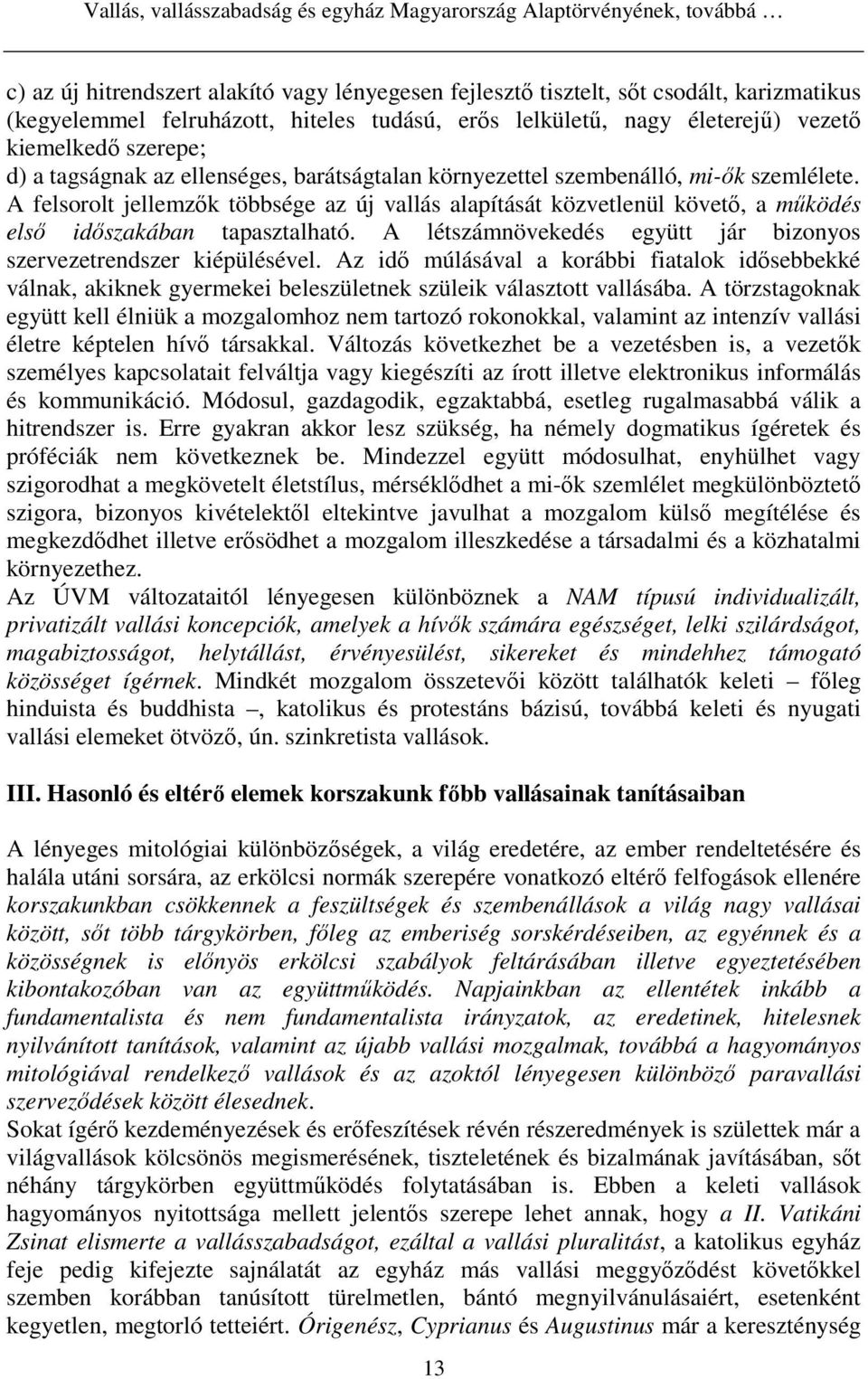 A felsorolt jellemzık többsége az új vallás alapítását közvetlenül követı, a mőködés elsı idıszakában tapasztalható. A létszámnövekedés együtt jár bizonyos szervezetrendszer kiépülésével.